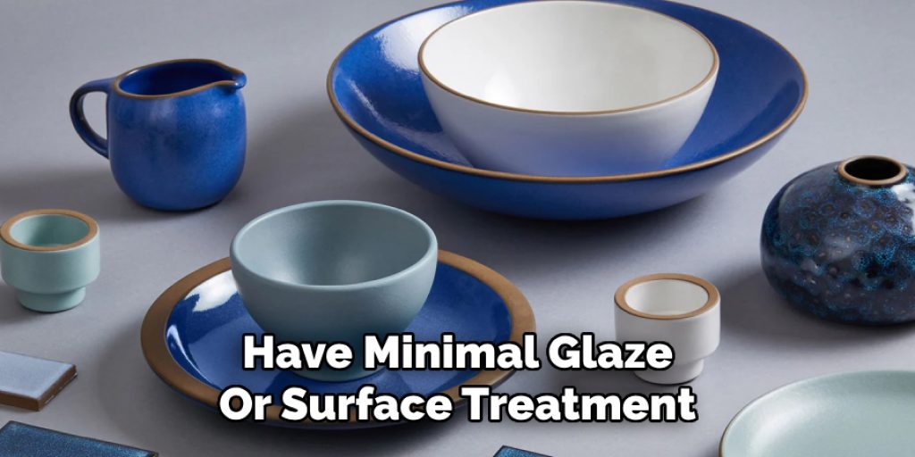 Have Minimal Glaze
Or Surface Treatment