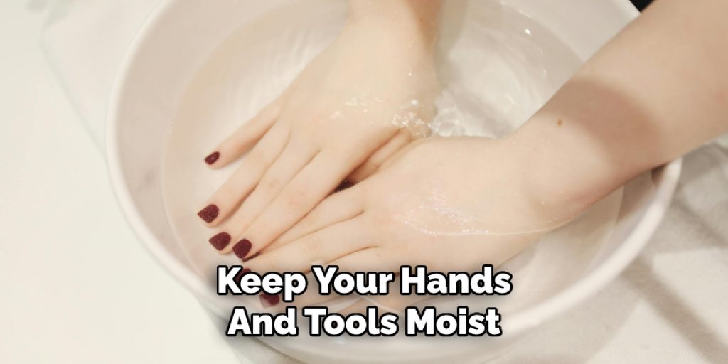 Keep Your Hands
And Tools Moist