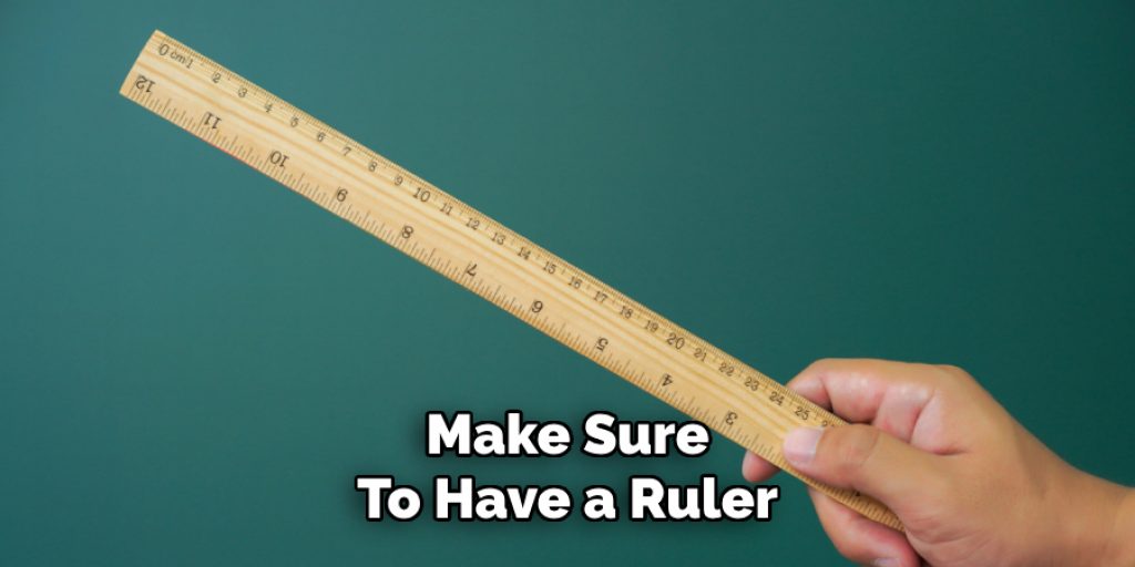 Make Sure 
To Have a Ruler