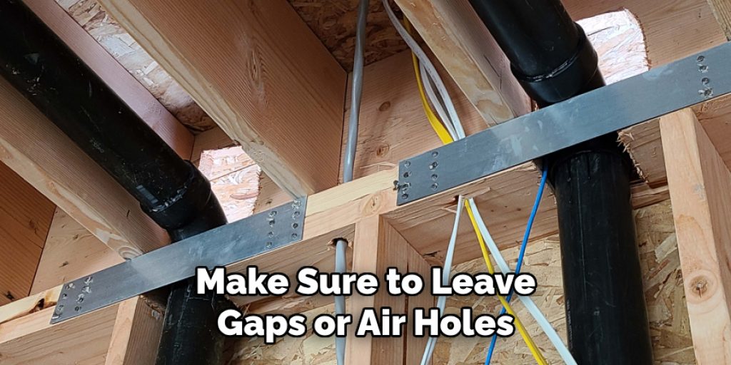 Make Sure to Leave
Gaps or Air Holes