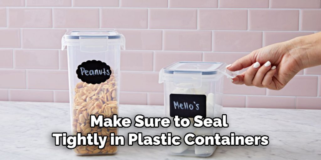 Make Sure to Seal 
Tightly in Plastic Containers