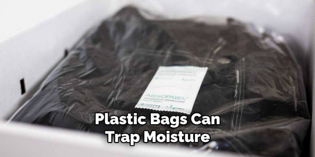 Plastic Bags Can
Trap Moisture