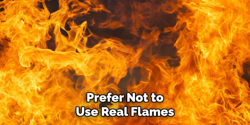 Prefer Not to
Use Real Flames