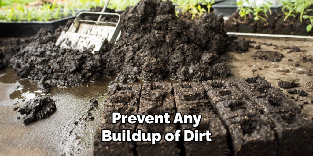 Prevent Any
Buildup of Dirt