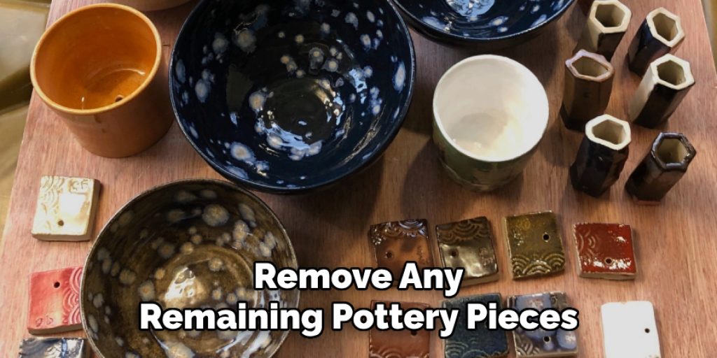 Remove Any 
Remaining Pottery Pieces