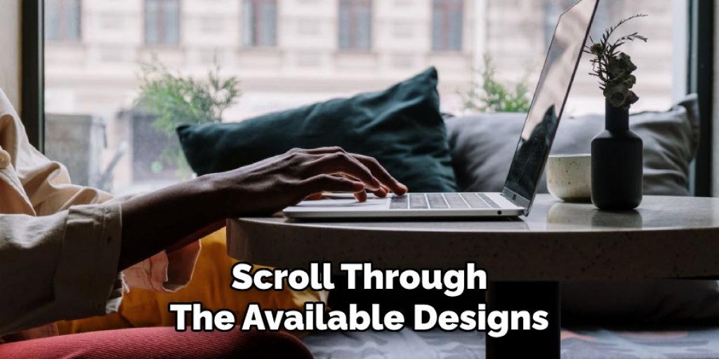 Scroll Through 
The Available Designs