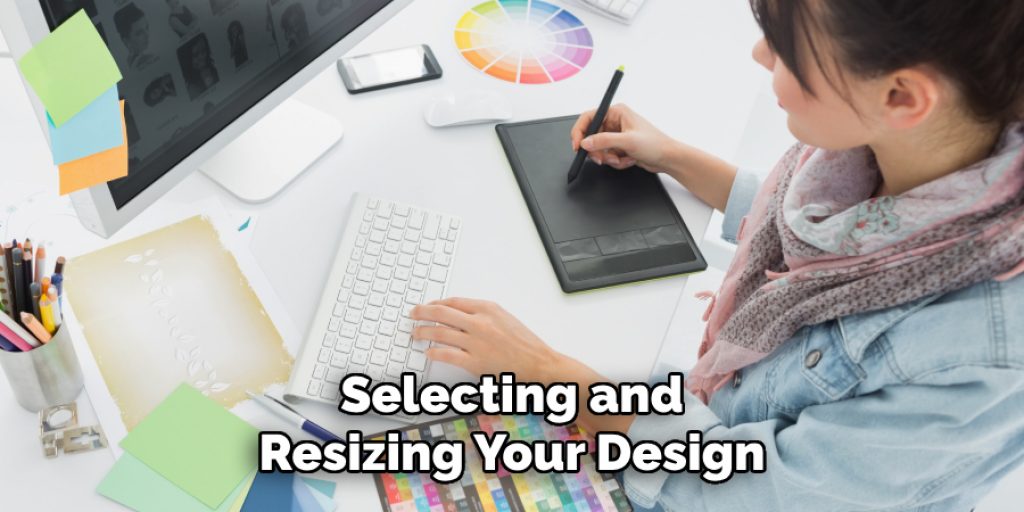 Selecting and 
Resizing Your Design