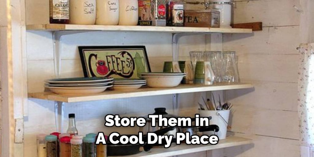 Store Them in 
A Cool Dry Place