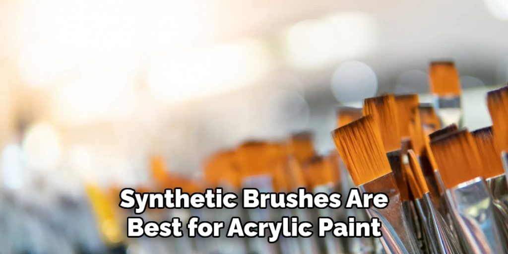 Synthetic Brushes Are
Best for Acrylic Paint