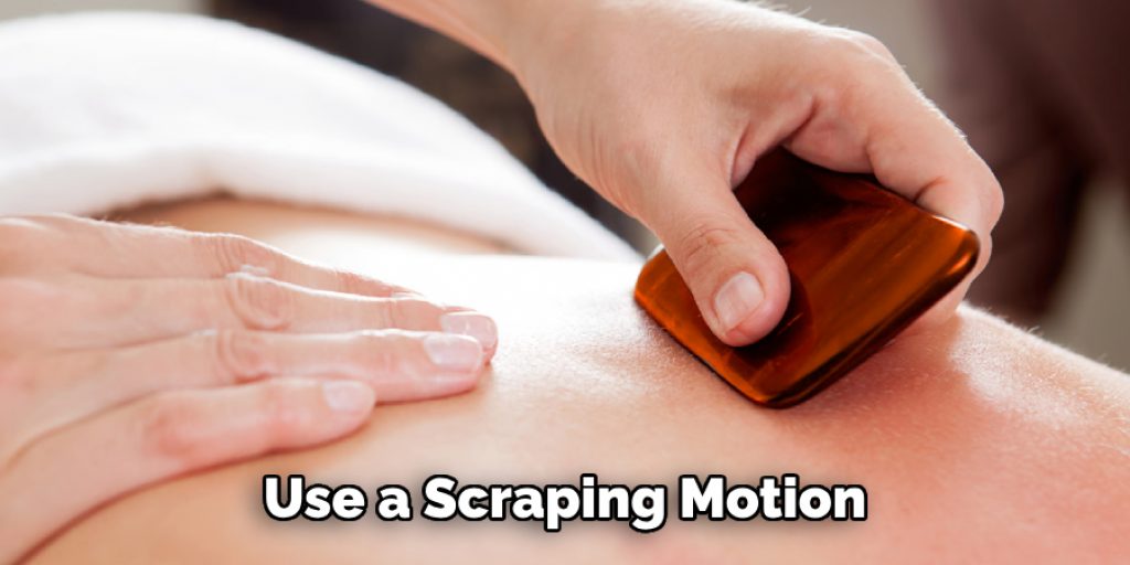 Use a Scraping Motion