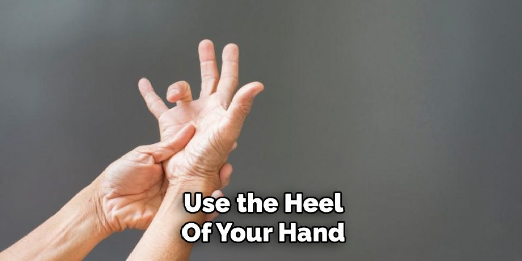 Use the Heel
Of Your Hand