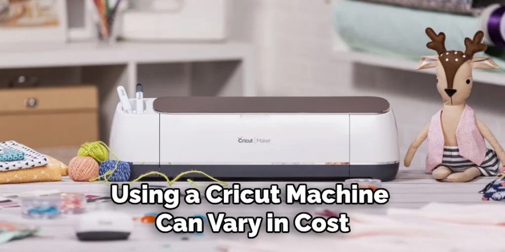 Using a Cricut Machine 
Can Vary in Cost