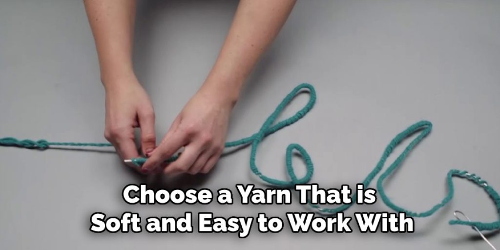 Choose a Yarn That is 
Soft and Easy to Work With