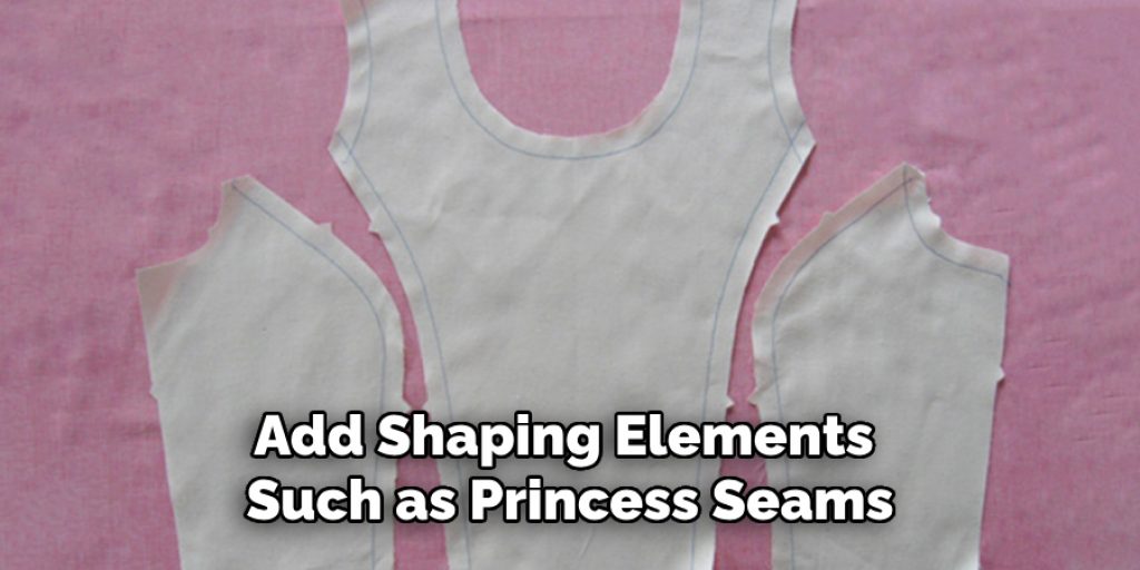 Add Shaping Elements 
Such as Princess Seams