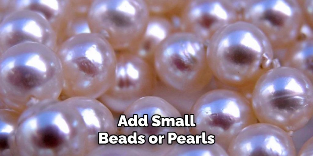 Add Small
Beads or Pearls