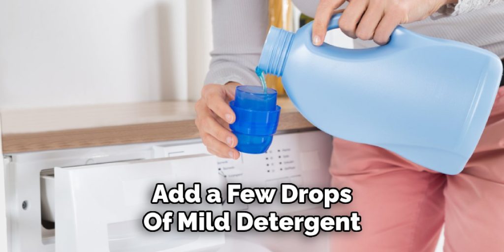 Add a Few Drops
Of Mild Detergent