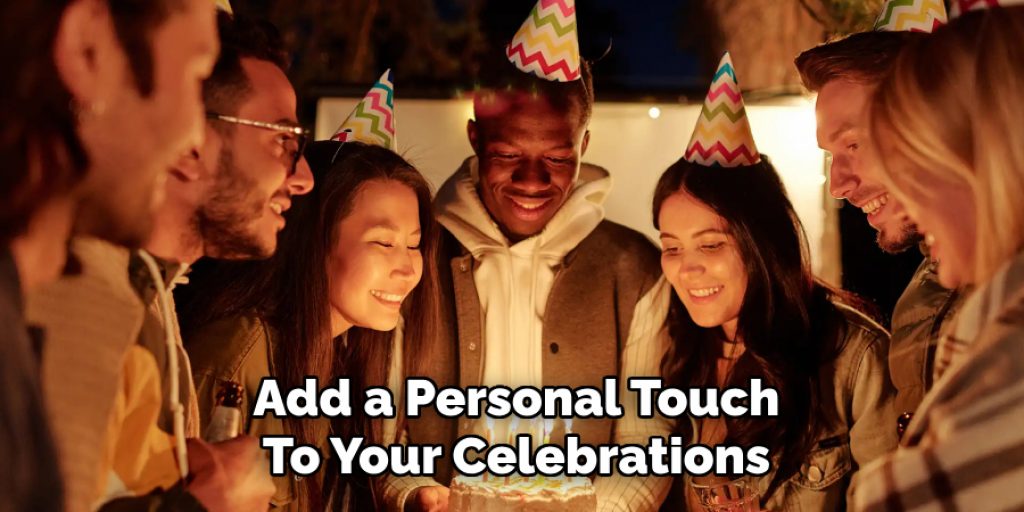 Add a Personal Touch
To Your Celebrations