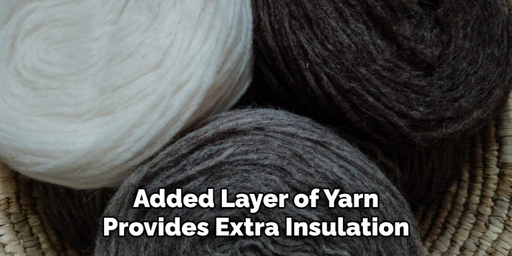 Added Layer of Yarn
Provides Extra Insulation