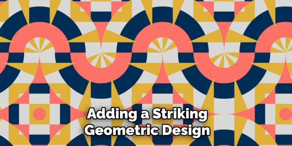 Adding a Striking
Geometric Design