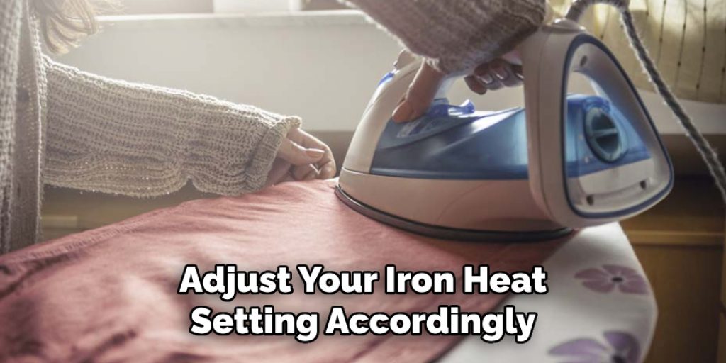 Adjust Your Iron Heat 
Setting Accordingly