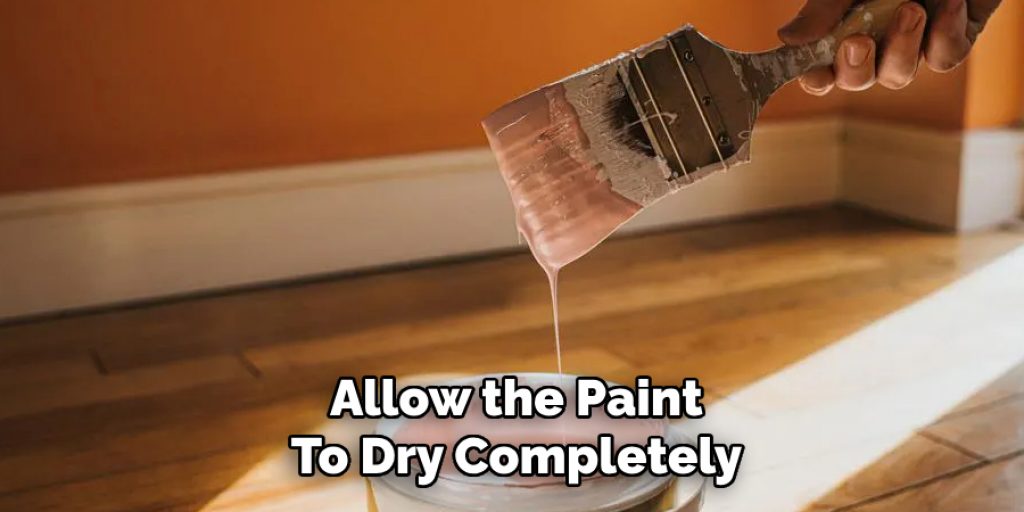 Allow the Paint
To Dry Completely