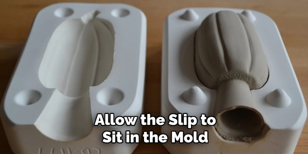 Allow the Slip to
Sit in the Mold