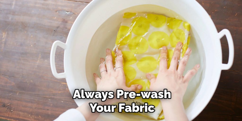 Always Pre-wash
Your Fabric