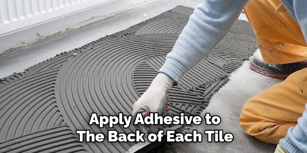 Apply Adhesive to
The Back of Each Tile