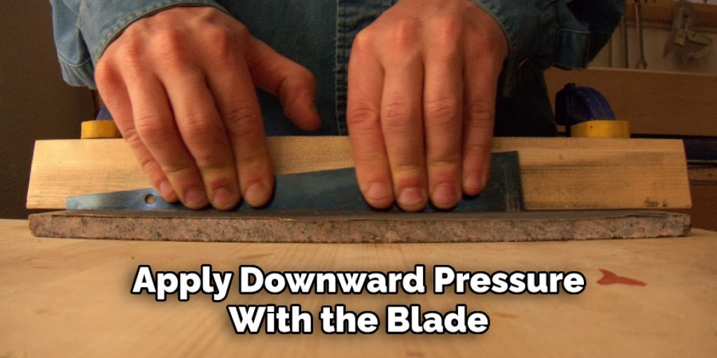 Apply Downward Pressure
With the Blade