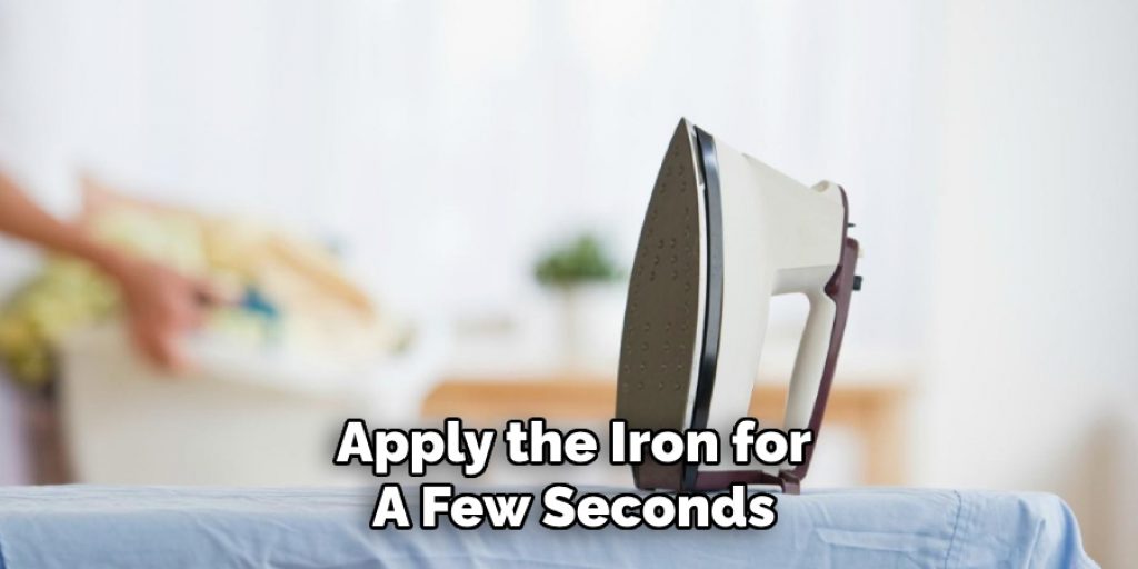 Apply the Iron for
A Few Seconds