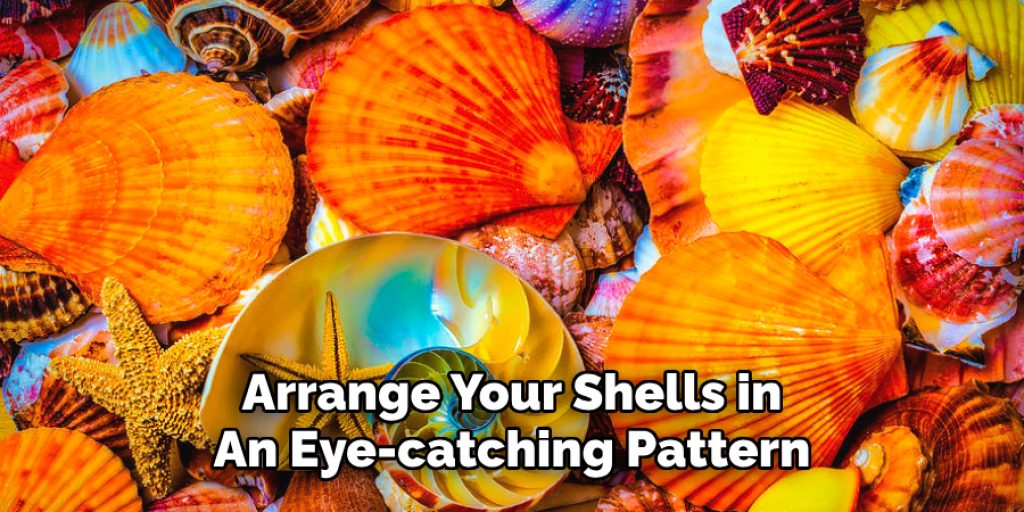 Arrange Your Shells in
An Eye-catching Pattern