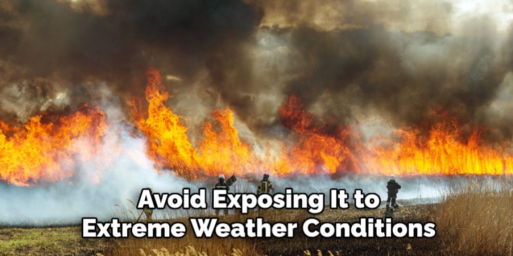 Avoid Exposing It to
Extreme Weather Conditions