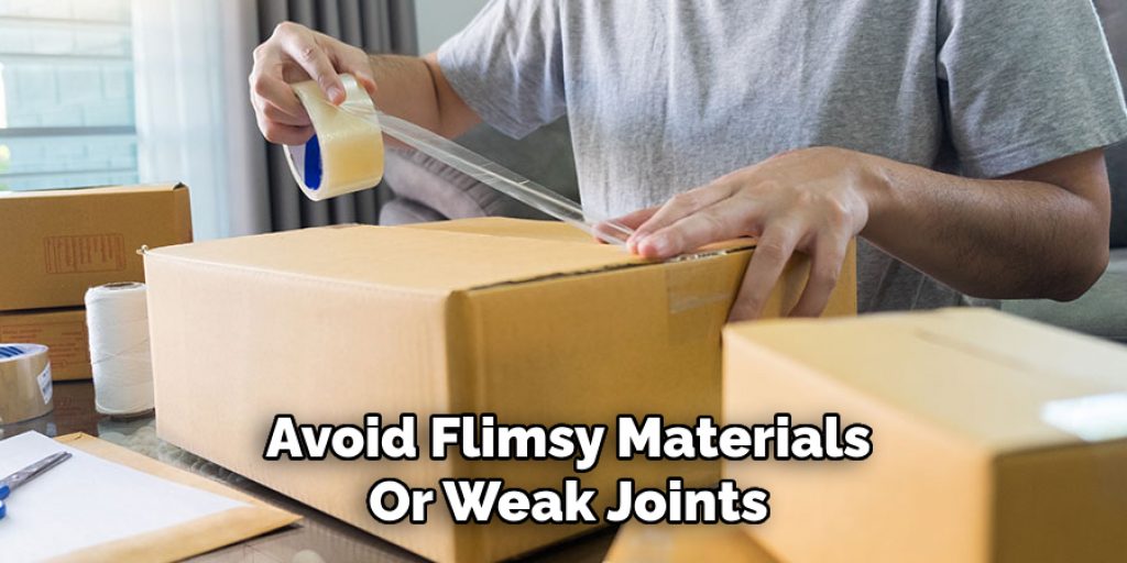 Avoid Flimsy Materials
Or Weak Joints