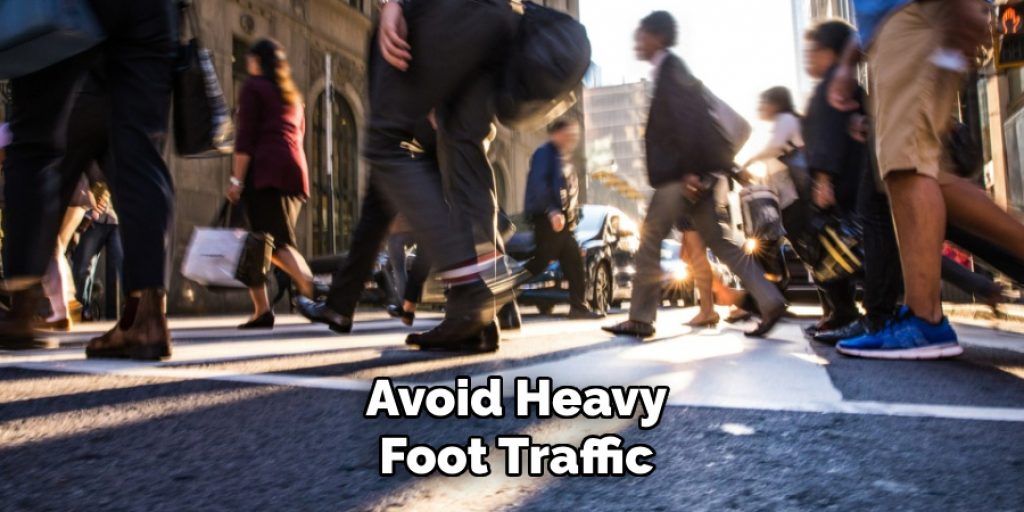 Avoid Heavy
Foot Traffic