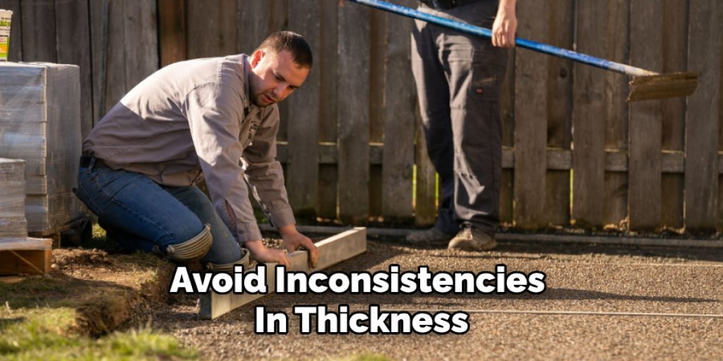 Avoid Inconsistencies 
In Thickness