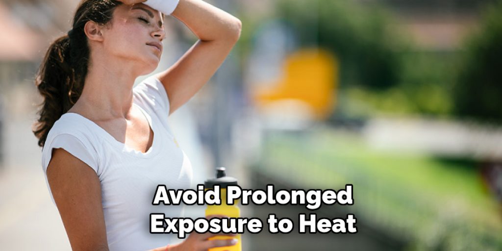 Avoid Prolonged
Exposure to Heat