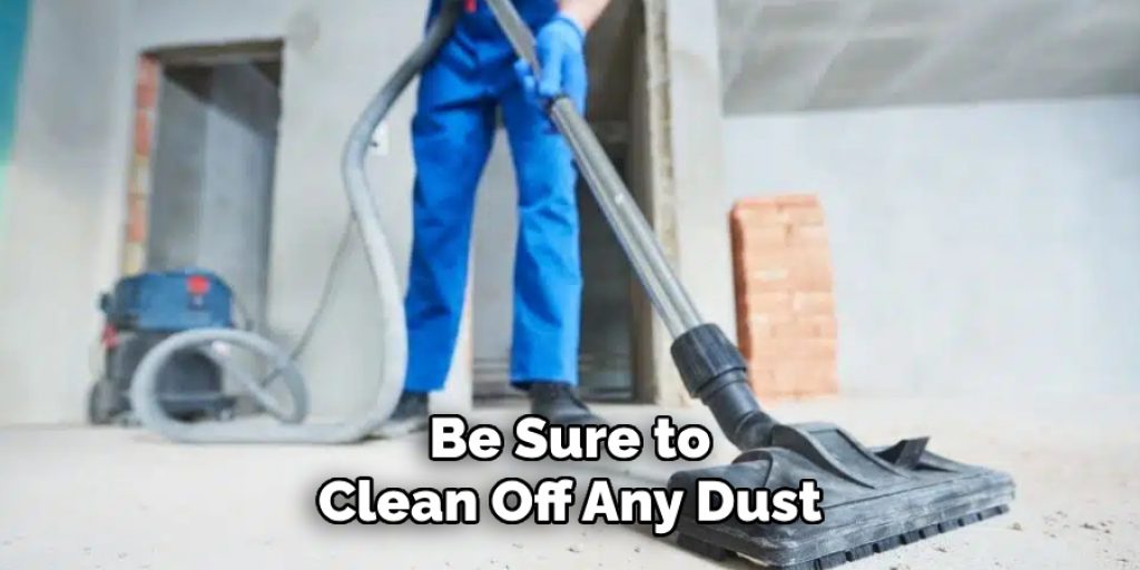 Be Sure to 
Clean Off Any Dust