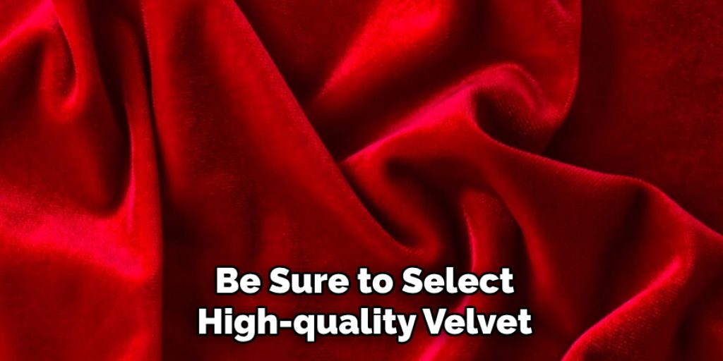 Be Sure to Select
High-quality Velvet
