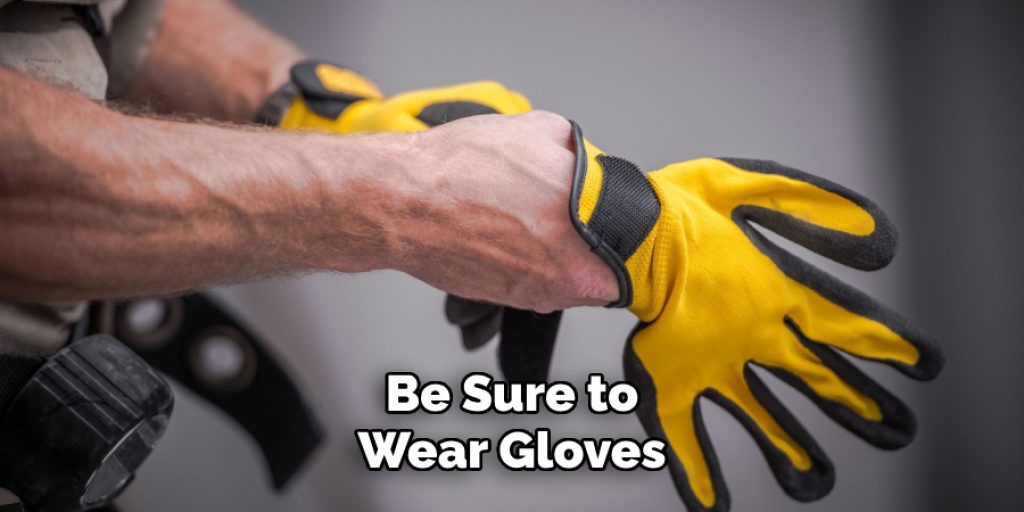 Be Sure to 
Wear Gloves