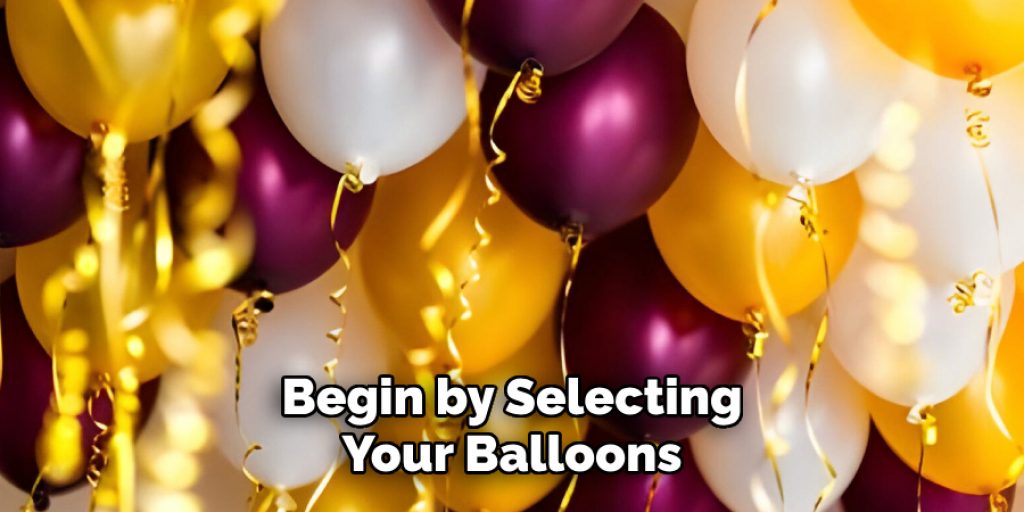 Begin by Selecting
Your Balloons