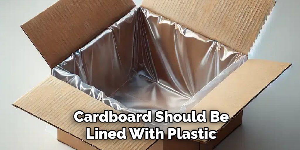 Cardboard Should Be
Lined With Plastic