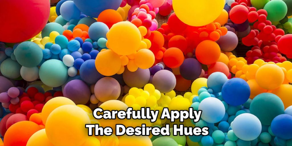 Carefully Apply
The Desired Hues