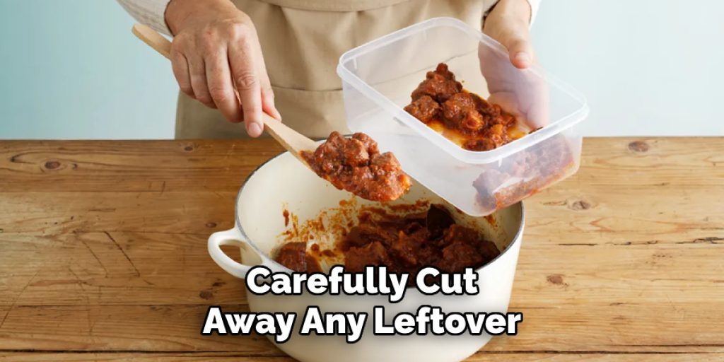 Carefully Cut
Away Any Leftover