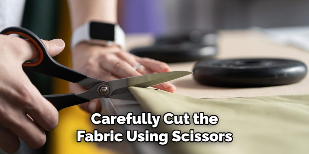 Carefully Cut the 
Fabric Using Scissors