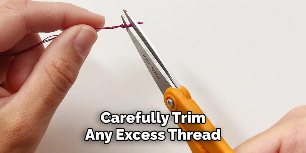 Carefully Trim 
Any Excess Thread