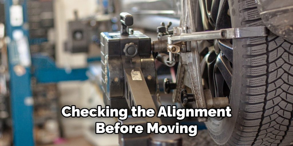 Checking the Alignment
Before Moving