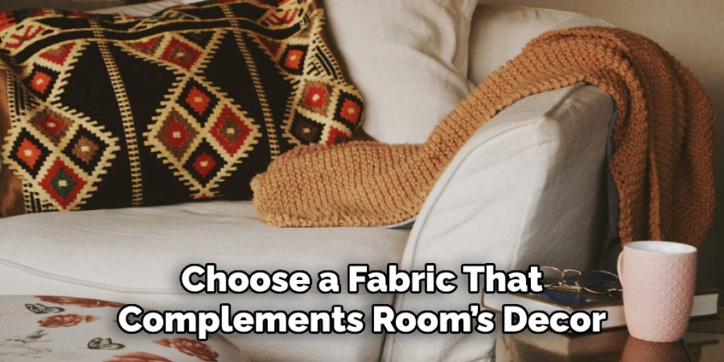 Choose a Fabric That
Complements Room’s Decor