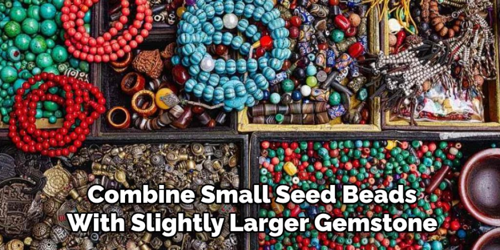 Combine Small Seed Beads
With Slightly Larger Gemstone