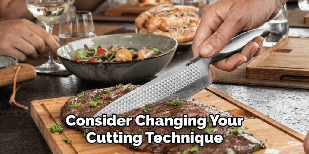 Consider Changing Your
Cutting Technique