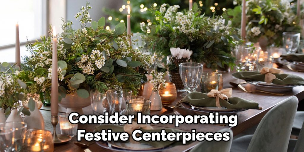 Consider Incorporating
Festive Centerpieces